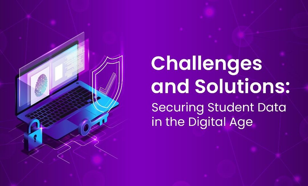 Challenges and Solutions: Securing Student Data in the Digital Age
